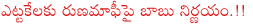 raithu runa mafi,runa mafi in ap,chandrababu naidu on runa mafi,ap cm chandrababu naidu,first phase runa mafi,final decision on runa mafi,chandrababu naidu vs jagan mohan reddy,jagan mohan reddy on runa mafi